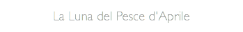 La Luna del Pesce d'Aprile